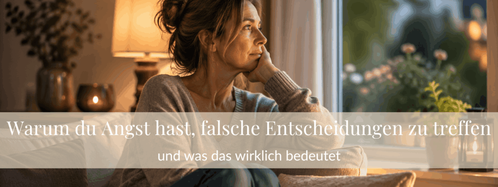 Warum du Angst hast, falsche Entscheidungen zu treffen und das das wirklich bedeutet