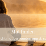 Mut finden: Warum du nicht mutiger werden musst, sondern klarer