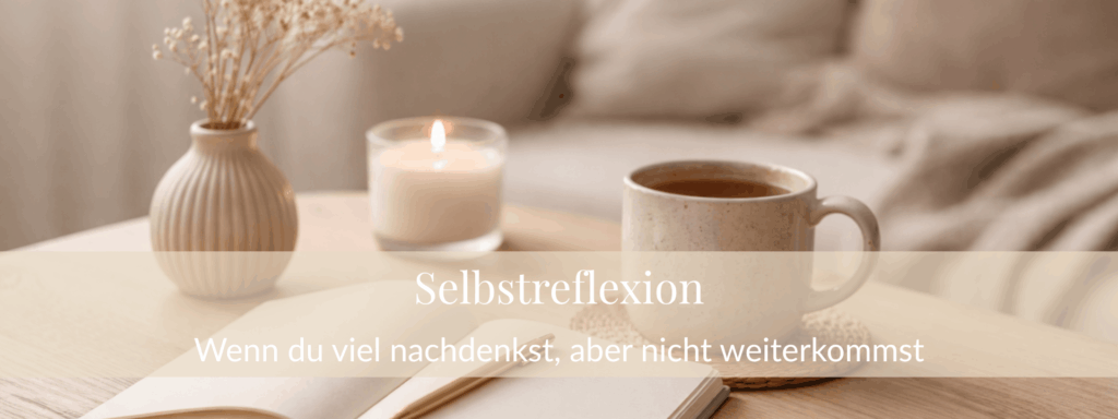 Selbstreflexion: Wenn du viel nachdenkst, aber nicht weiterkommst