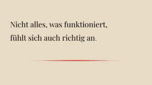 Nicht alles, was funktioniert, fühlt sich auch richtig an.