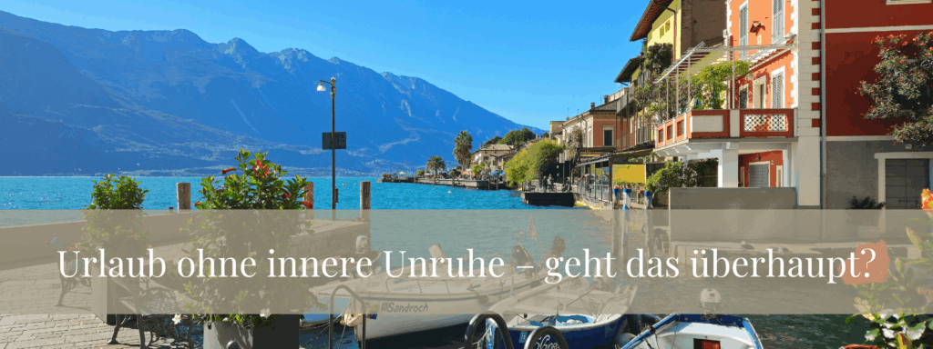 Urlaub ohne innere Unruhe – geht das überhaupt?
