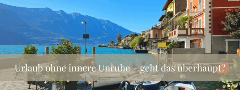 Urlaub ohne innere Unruhe – geht das überhaupt?