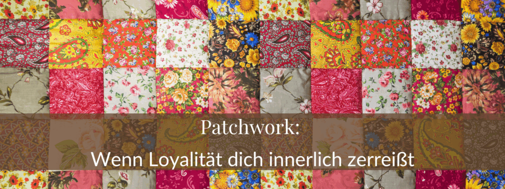 Patchwork: Wenn Loyalität dich innerlich zerreißt